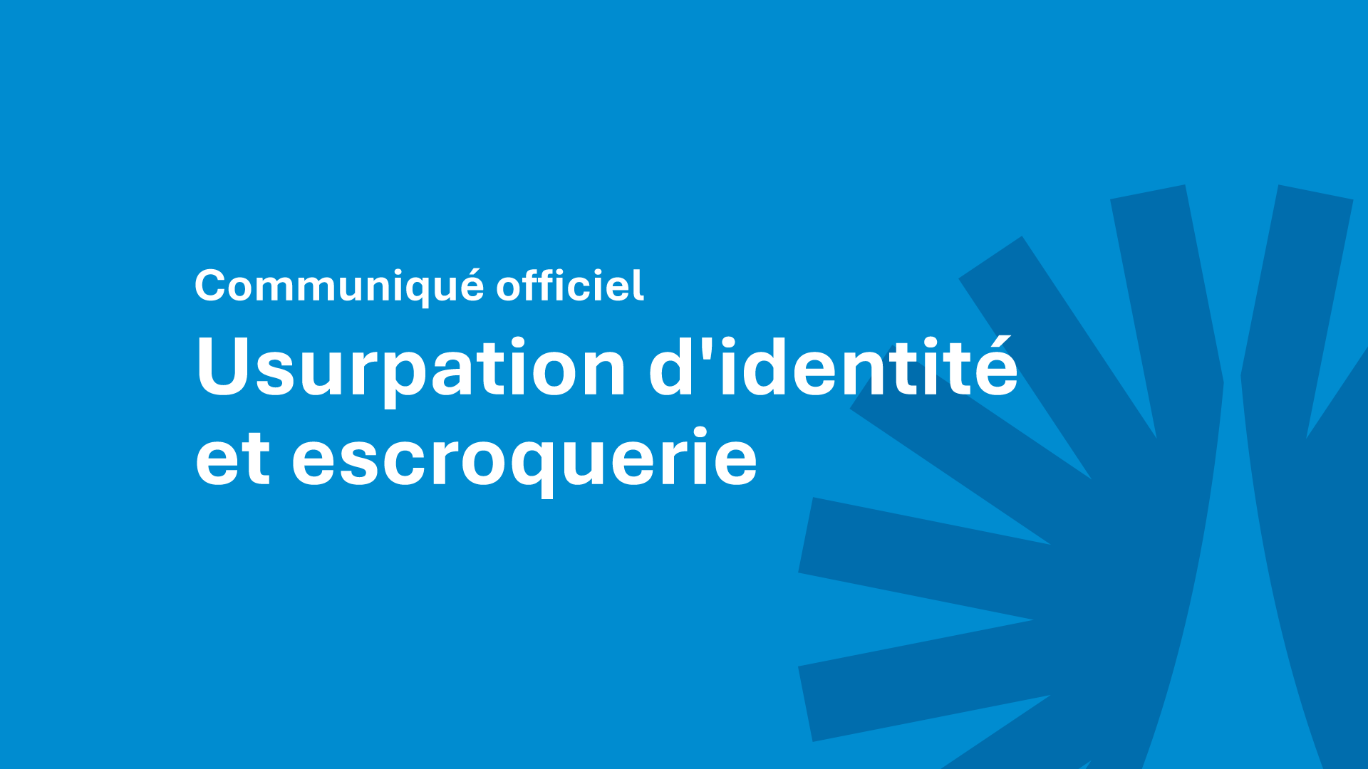 COMMUNIQUÉ OFFICIEL – USURPATION D’IDENTITÉ ET ESCROQUERIE 